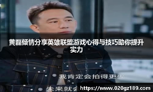 黄磊倾情分享英雄联盟游戏心得与技巧助你提升实力