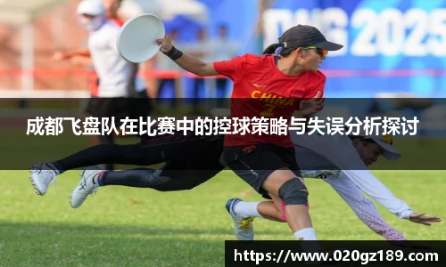 成都飞盘队在比赛中的控球策略与失误分析探讨