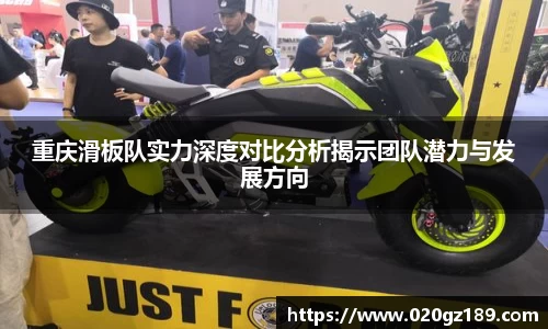 重庆滑板队实力深度对比分析揭示团队潜力与发展方向